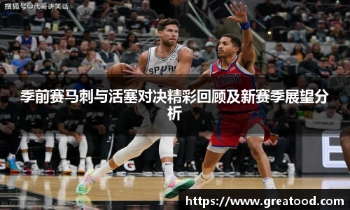 沙巴季前赛马刺与活塞对决精彩回顾及新赛季展望分析